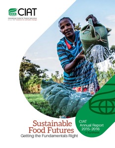 CIAT Annual report 2015-2016 A Synthesis: Sustainable food futures getting the fundamentals right